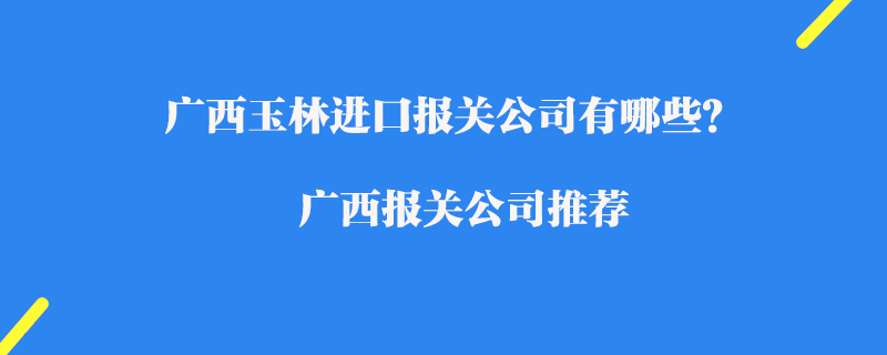 廣西貴港進(jìn)口清關(guān)公司有哪些？廣西清關(guān)公司推薦