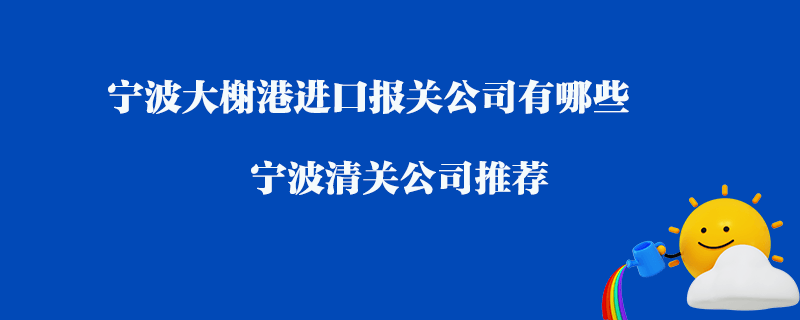 寧波大榭港進(jìn)口清關(guān)公司有哪些？寧波清關(guān)公司推薦