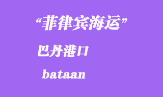 菲律賓海運(yùn)：巴丹（bataan）港口