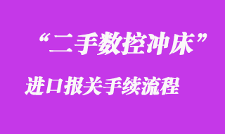 二手?jǐn)?shù)控沖床進(jìn)口報關(guān)_舊機器清關(guān)手續(xù)