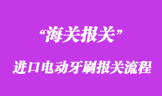 進口電動牙刷報關流程以及時間