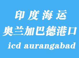 印度海運(yùn)港口:奧蘭加巴德(icd aurangabad)港口