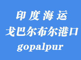 印度海運港口:戈巴爾布爾(gopalpur)港口