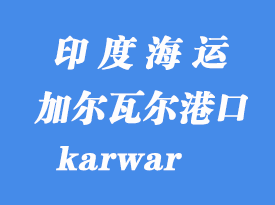 印度海運(yùn)港口：加爾瓦爾（karwar）港口