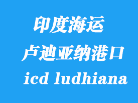 印度海運(yùn)港口：盧迪亞納（icd ludhiana）港口
