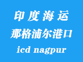 印度海運(yùn)港口：那格浦爾（icd nagpur）港口