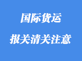 報(bào)關(guān)清關(guān)注意事項(xiàng)