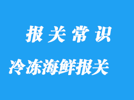 上海冷凍海鮮進口報關(guān)公司